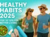 Top 10 Healthy Habits for Better Living in 2025