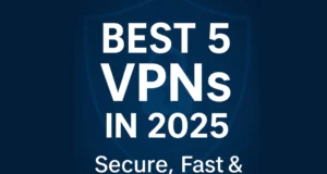 Best 5 VPNs in 2025 – Secure, Fast & Reliable Virtual Private Networks