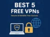 Best 5 Free VPNs in 2025 — Secure & Reliable Free Options