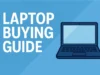 Laptop Buying Guide 2025 – How to Choose the Right Laptop