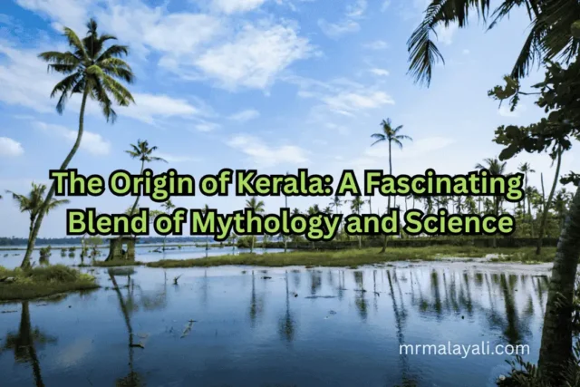 The Origin of Kerala: A Fascinating Blend of Mythology and Science